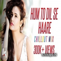 Hum To Dil Se Haare Remix (ChillOut Mix) - Piyush Shankar