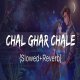 Chal Ghar Chale Slowed